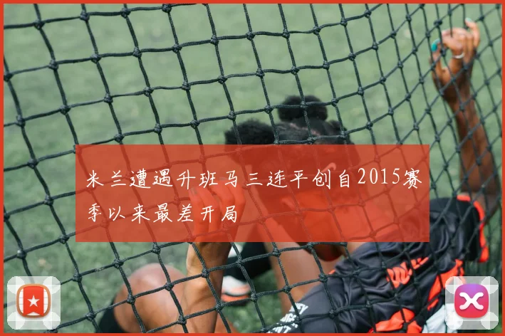 米兰遭遇升班马三连平创自2015赛季以来最差开局