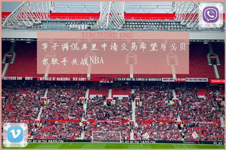 华子调侃库里申请交易希望与戈贝尔联手共战NBA