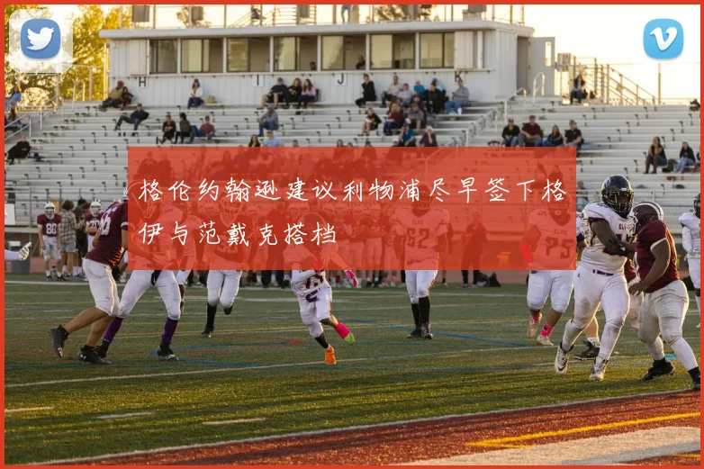 格伦约翰逊建议利物浦尽早签下格伊与范戴克搭档