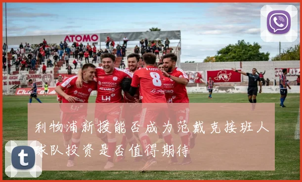 利物浦新援能否成为范戴克接班人球队投资是否值得期待